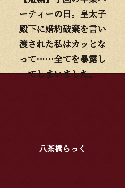 [Short Story] On the day of the academy's graduation party. After being told by His Imperial Highness the Crown Prince that our engagement was broken off, I became furious and... ended up exposing everything.