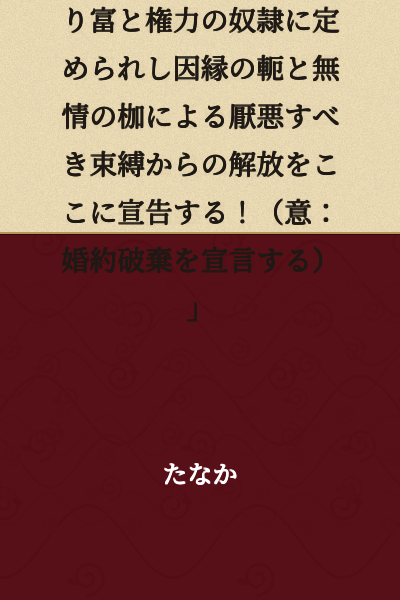 "I hereby proclaim liberation from the abominable shackles of the yoke of fate and the heartless fetters that bind us as slaves to wealth and power even before being born into this corrupt world! (Meaning: I declare the annulment of our engagement!)"