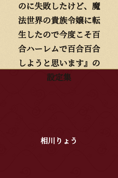 "Settings Collection for 'I Failed to Create a Yuri Harem, but I Was Reborn as a Noble Daughter in a Magic World, So This Time I'm Determined to Make a Yuri Harem and Indulge in Yuri'"