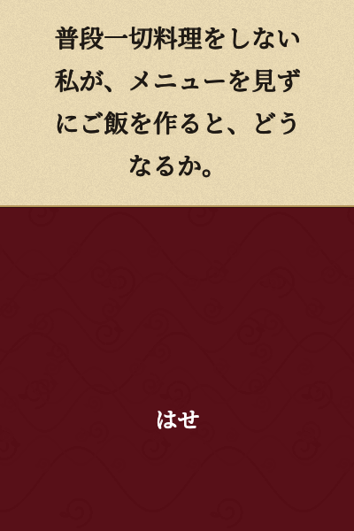 When I, who never cooks at all in my daily life, make a meal without looking at a menu, what happens?