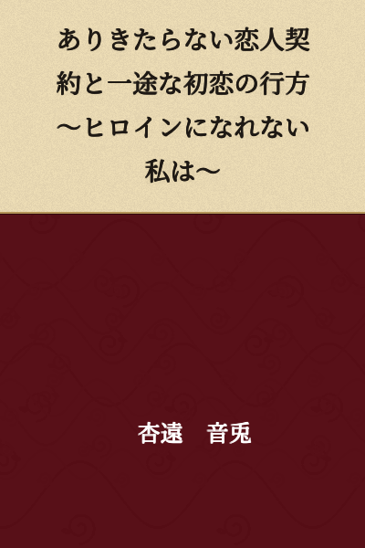 An Uncommon Love Contract and the Fate of a Single-minded First Love ~ I, Who Cannot Be the Heroine ~