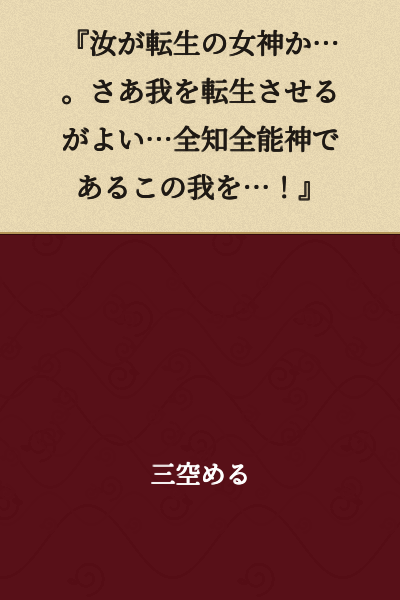 "Are you the goddess of reincarnation...? Come then, reincarnate me... me, who is an all-knowing, omnipotent god...!"