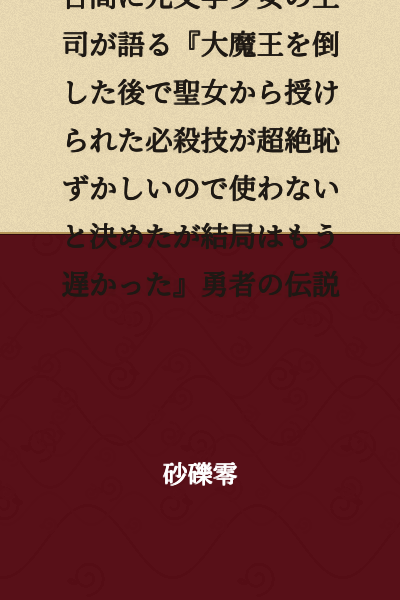 The Legend of the Hero: "Between the Grueling Work at a Black Company, My Former Literary Girl Boss Tells the Tale of How I Decided Not to Use the Ultimate Technique Bestowed Upon Me by the Holy Maiden After Defeating the Demon King Because It Was Ridiculously Embarrassing, But It Was Already Too Late"