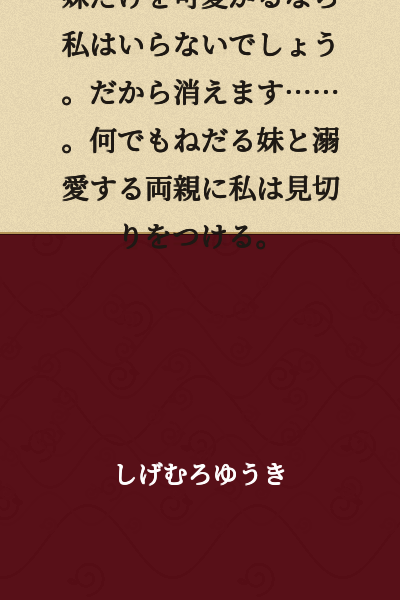 "If you're only going to dote on my younger sister, then I'm not needed. So I'll disappear... I'm giving up on my younger sister who demands everything and my parents who spoil her."