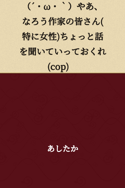 (´・ω・`)Hey, listen up everyone who writes on Syosetu (especially women writers) (cop)