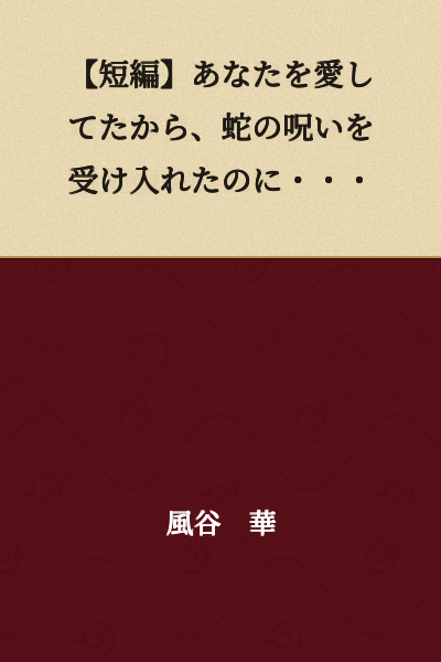 [Short Story] Because I Loved You, I Accepted the Snake's Curse...
