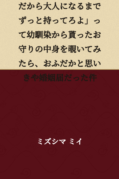 I received a protective charm from my childhood friend with the instruction "Keep this with you until you grow up because it wards off demons," but when I peeked inside what I thought was a sacred ofuda talisman, it turned out to be a marriage registration form.