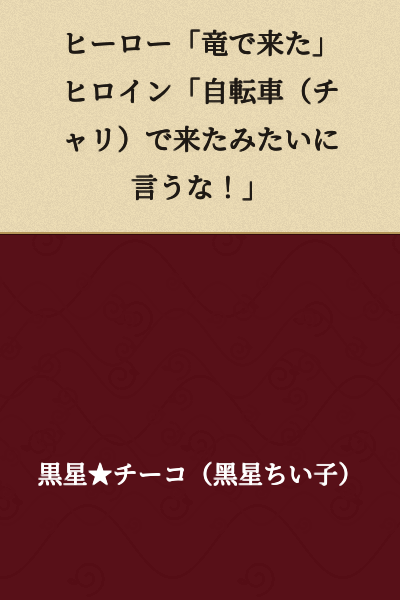 Hero: "I came by dragon."
Heroine: "Don't say it like I came by bicycle!"