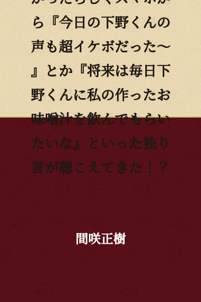 I thought I had hung up the phone with Tatsumi, but apparently I hadn't, and I could hear soliloquies coming from my smartphone like "Shimono's voice today was super hot~" and "In the future, I want Shimono to drink the miso soup I make every day~"!?