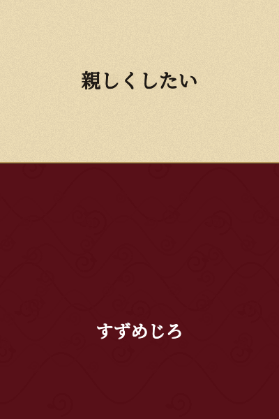 I want to become close with you.