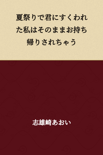 I was rescued by you at the summer festival, and then I was taken home with you.