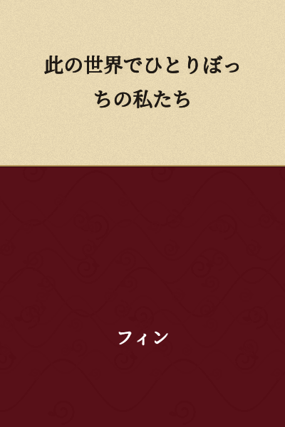 We, alone in this world.