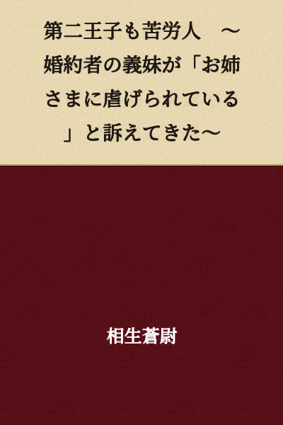 The Second Prince Also Had a Hard Time ~His Fiancée's Sister-in-Law Appealed to Him Saying "I'm Being Oppressed by My Older Sister"~