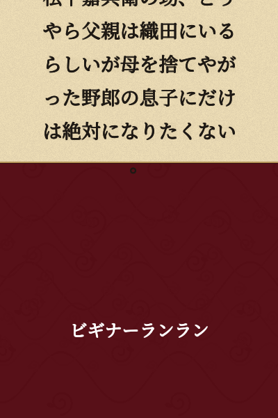 I absolutely do not want to become the son of that bastard who abandoned his mother, the nephew of Matsushita Kahee, whose father apparently is in the Oda clan.