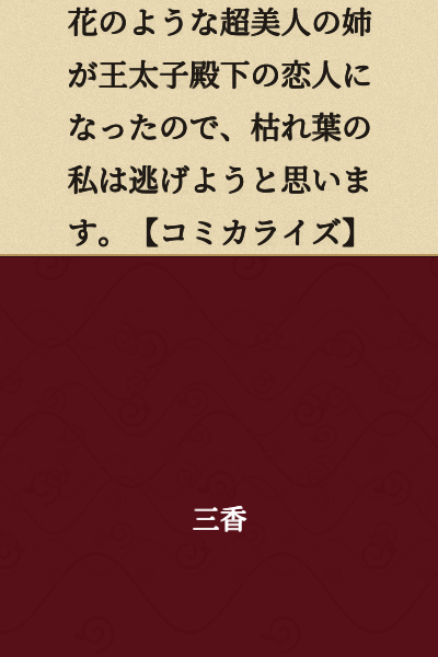 My beautiful older sister, who is like a flower, became the lover of the Crown Prince, so I, a withered leaf, plan to escape. 【Serialized Manga】