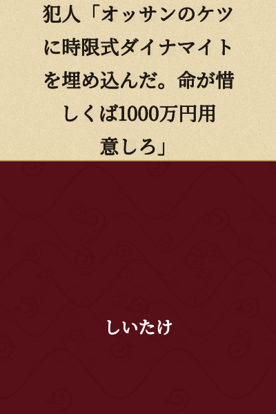 Criminal: "I've embedded a time-delayed dynamite in the old man's ass. If you value his life, prepare 10 million yen."