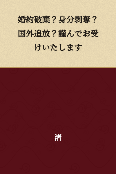 "Breaking the engagement? Stripping me of my status? Banishment from the country? I humbly accept it all."