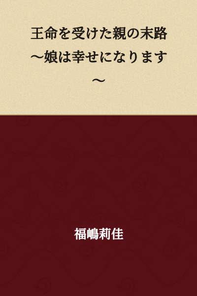 The Fate of a Parent Who Received the King's Command ~My Daughter Will Find Happiness~