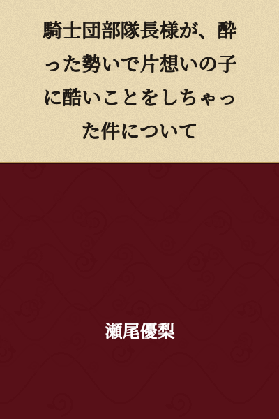 "The Matter of How the Knight Order Squad Leader Did Terrible Things to the Child of His Unrequited Love in a Drunken Moment"