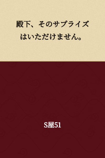 Your Highness, I cannot accept that surprise.