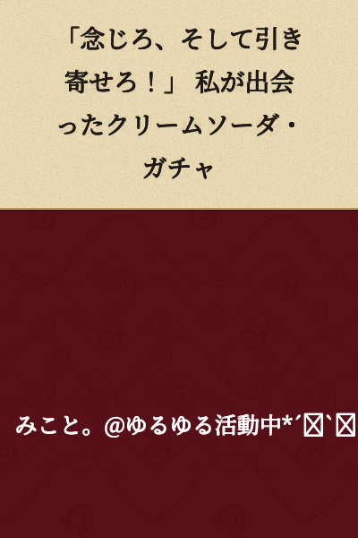 "Think it into existence, and draw it to you!" The Cream Soda Gacha I Encountered
