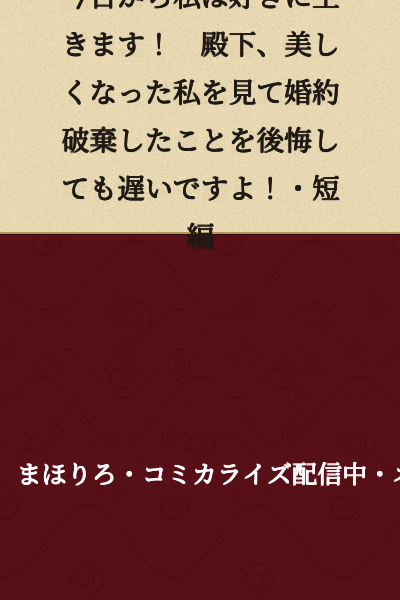 Starting today, I will live as I please! Your Highness, even if you regret breaking off the engagement when you see how beautiful I've become, it will be too late! ・Short Story