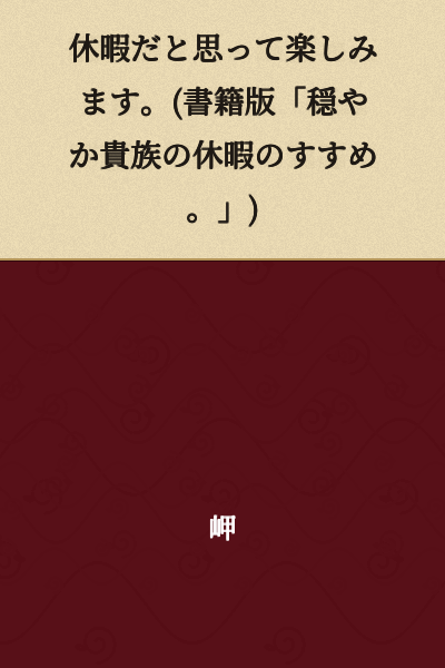 I will enjoy it as if it were a vacation. (Book version "Recommendations for a Peaceful Nobleman's Holiday.")