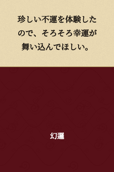 I experienced rare misfortune, so I'm hoping good luck will come my way soon.