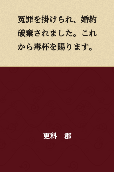 I was falsely accused, my engagement was broken off. Now I will be given poison to drink.