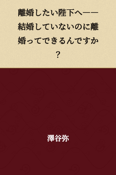 To His Majesty Who Wishes to Divorce――Can you get a divorce without being married?