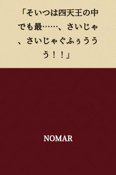"That guy is even the strongest among the Four Heavenly Kings... no wait, the strongest... guhhhhhh!!"