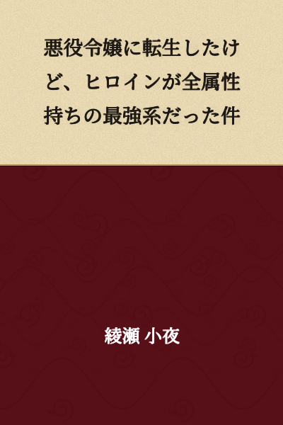 I Was Reborn as a Villainous Young Lady, but the Heroine Turned Out to Be the Strongest with All Attributes
